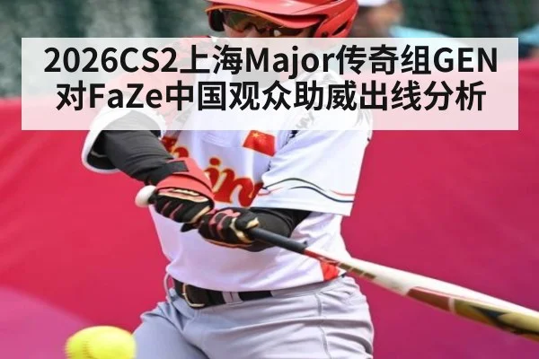 2026CS2上海Major传奇组GEN对FaZe中国观众助威出线分析